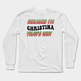 BECAUSE I'M CHRISTINA : THATS WHY Long Sleeve T-Shirt